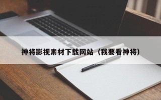 晋城神将影视素材下载网站（我要看神将）