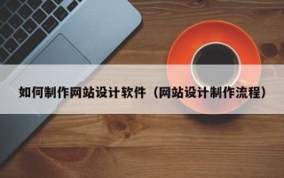 晋城如何制作网站设计软件（网站设计制作流程）