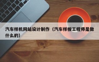 晋城汽车样机网站设计制作（汽车样板工程师是做什么的）