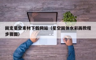 晋城固定星空素材下载网站（星空固体水彩画教程步骤图）